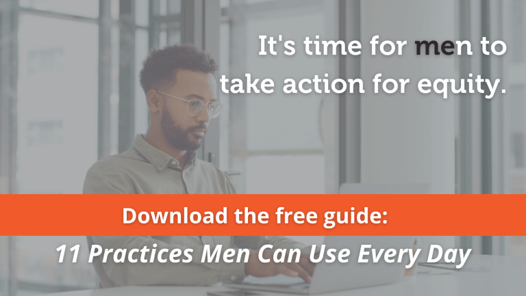 A grey graphic shows an image of a man working at a computer. Over the graphic, bold text says "it's time for men to take action for equity." with the letters 'me' in black and all other letters in white. An orange stripe across the graphic has text that says "download the free guide" below that "11 practices that men can use every day"